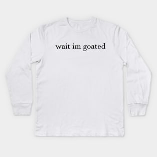 Wait I’m Goated Kids Long Sleeve T-Shirt